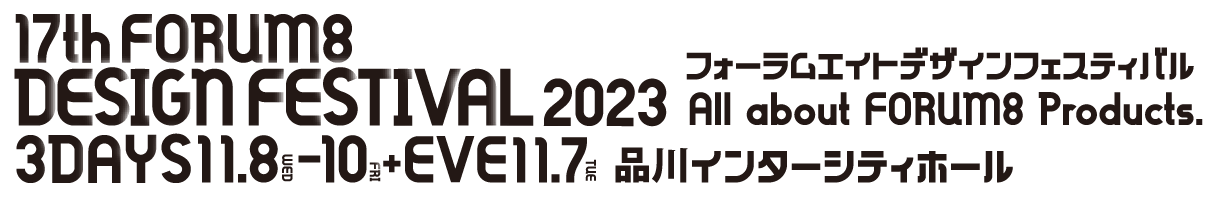 All about FORUM8 Products. 17th FORUM8 DESIGN FESTIVAL 2023 3DAYS 11.8WED-10FRI+EVE11.7TUE フォーラムエイトデザインフェスティバル 品川インターシティホール