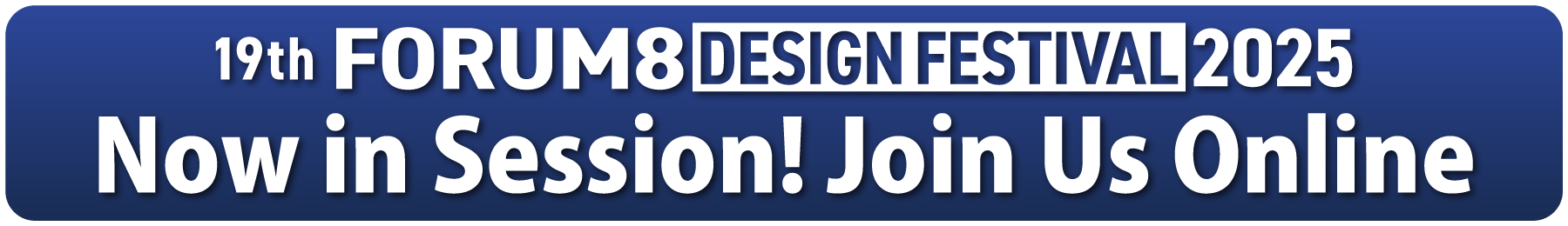 19th FORUM8 DESIGN FESTIVAL 2025 開催中のオンライン会場へ進む